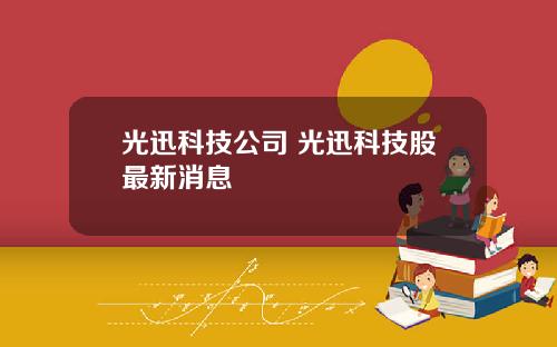 光迅科技公司 光迅科技股最新消息