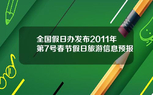 全国假日办发布2011年第7号春节假日旅游信息预报