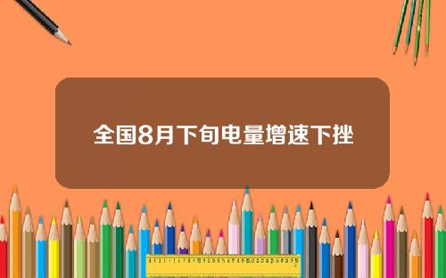 全国8月下旬电量增速下挫