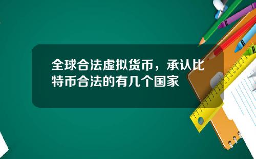 全球合法虚拟货币，承认比特币合法的有几个国家