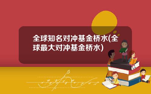 全球知名对冲基金桥水(全球最大对冲基金桥水)