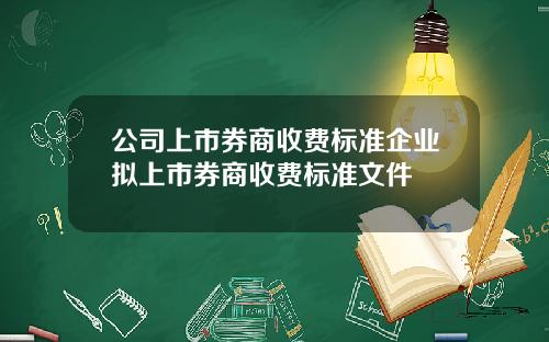 公司上市券商收费标准企业拟上市券商收费标准文件