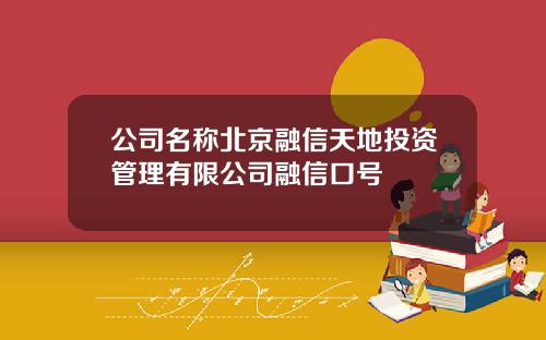 公司名称北京融信天地投资管理有限公司融信口号