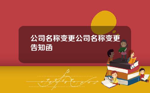 公司名称变更公司名称变更告知函