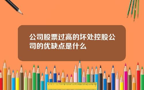 公司股票过高的坏处控股公司的优缺点是什么