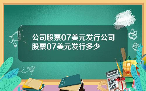 公司股票07美元发行公司股票07美元发行多少