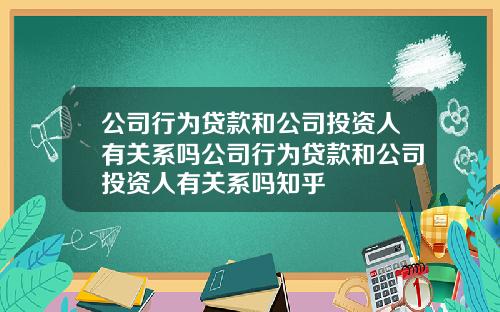 公司行为贷款和公司投资人有关系吗公司行为贷款和公司投资人有关系吗知乎
