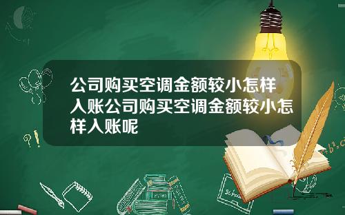 公司购买空调金额较小怎样入账公司购买空调金额较小怎样入账呢
