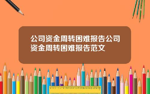 公司资金周转困难报告公司资金周转困难报告范文