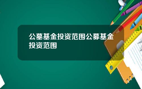 公墓基金投资范围公募基金投资范围