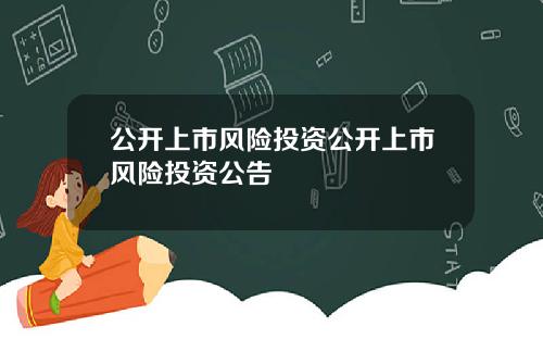 公开上市风险投资公开上市风险投资公告