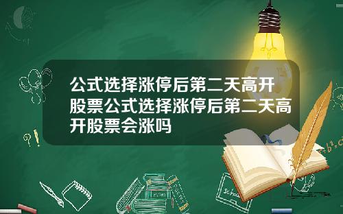 公式选择涨停后第二天高开股票公式选择涨停后第二天高开股票会涨吗