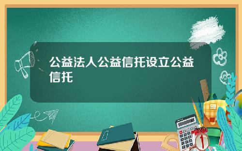 公益法人公益信托设立公益信托