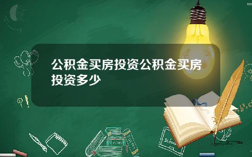 公积金买房投资公积金买房投资多少