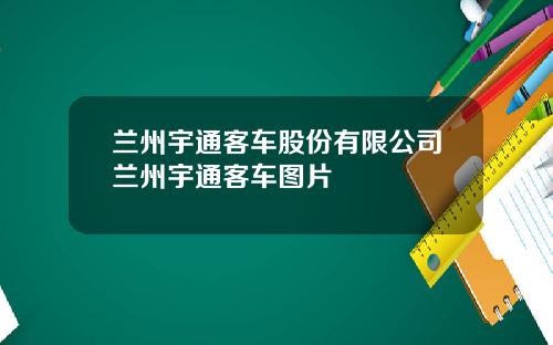 兰州宇通客车股份有限公司兰州宇通客车图片