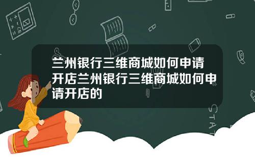 兰州银行三维商城如何申请开店兰州银行三维商城如何申请开店的