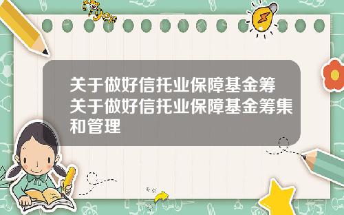 关于做好信托业保障基金筹关于做好信托业保障基金筹集和管理