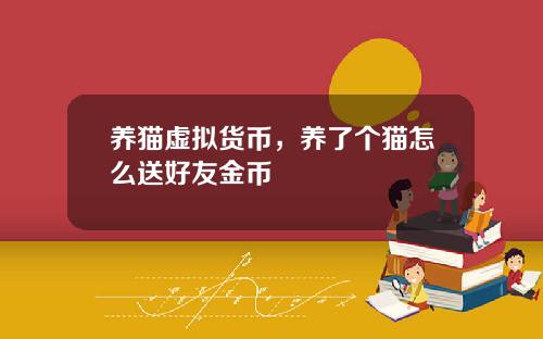 养猫虚拟货币，养了个猫怎么送好友金币