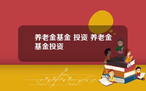 养老金基金 投资 养老金基金投资