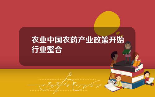 农业中国农药产业政策开始行业整合