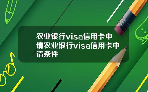 农业银行visa信用卡申请农业银行visa信用卡申请条件