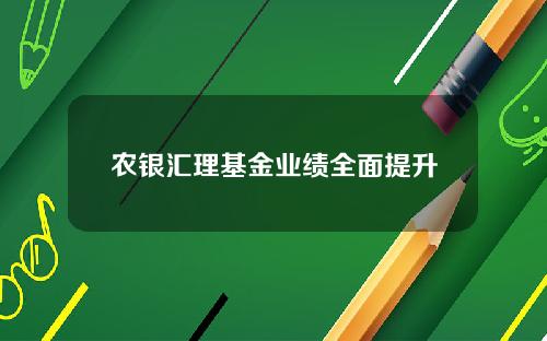 农银汇理基金业绩全面提升