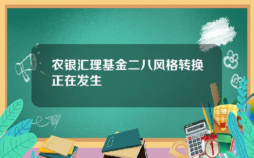 农银汇理基金二八风格转换正在发生