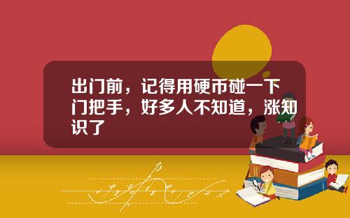 出门前，记得用硬币碰一下门把手，好多人不知道，涨知识了