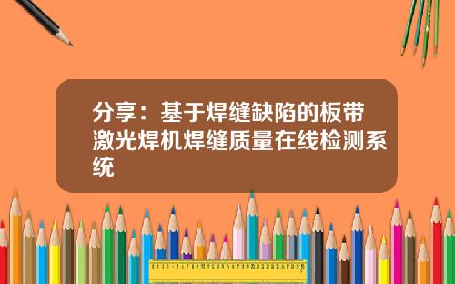 分享：基于焊缝缺陷的板带激光焊机焊缝质量在线检测系统