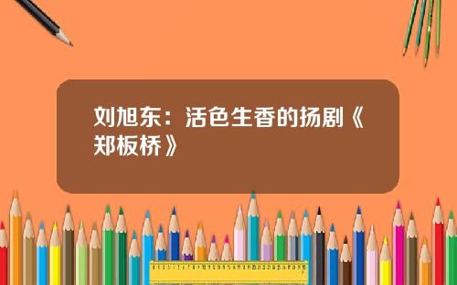 刘旭东：活色生香的扬剧《郑板桥》