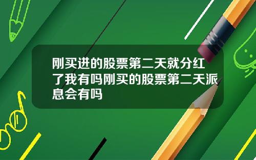 刚买进的股票第二天就分红了我有吗刚买的股票第二天派息会有吗