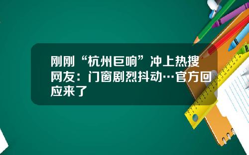 刚刚“杭州巨响”冲上热搜网友：门窗剧烈抖动…官方回应来了