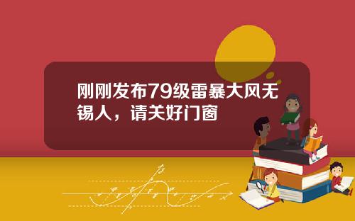 刚刚发布79级雷暴大风无锡人，请关好门窗