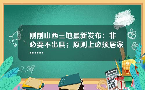 刚刚山西三地最新发布：非必要不出县；原则上必须居家……