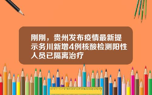 刚刚，贵州发布疫情最新提示务川新增4例核酸检测阳性人员已隔离治疗