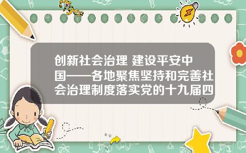 创新社会治理 建设平安中国——各地聚焦坚持和完善社会治理制度落实党的十九届四中全会精神
