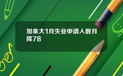 加拿大1月失业申请人数月降78