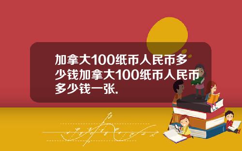 加拿大100纸币人民币多少钱加拿大100纸币人民币多少钱一张.