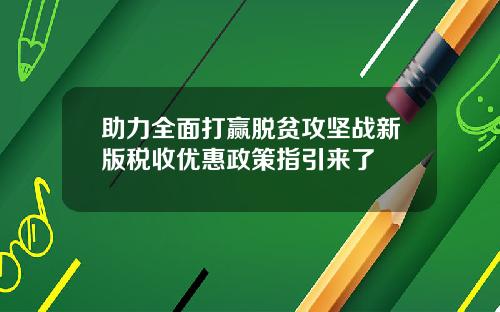 助力全面打赢脱贫攻坚战新版税收优惠政策指引来了