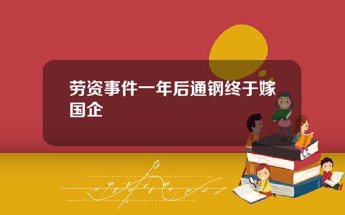 劳资事件一年后通钢终于嫁国企