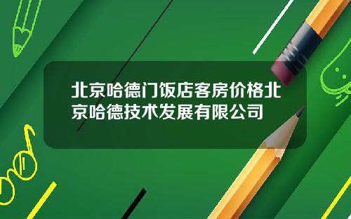 北京哈德门饭店客房价格北京哈德技术发展有限公司