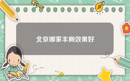 北京哪家丰胸效果好