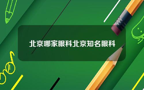 北京哪家眼科北京知名眼科