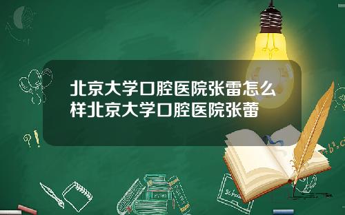 北京大学口腔医院张雷怎么样北京大学口腔医院张蕾
