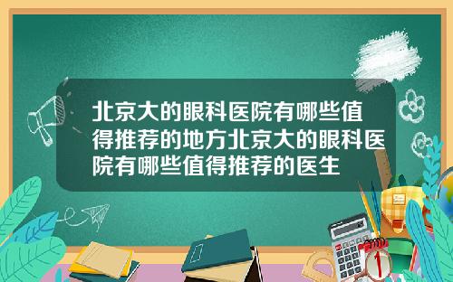北京大的眼科医院有哪些值得推荐的地方北京大的眼科医院有哪些值得推荐的医生