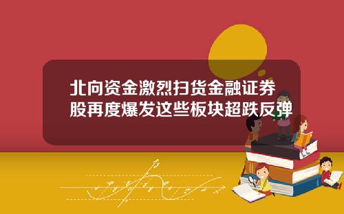 北向资金激烈扫货金融证券股再度爆发这些板块超跌反弹