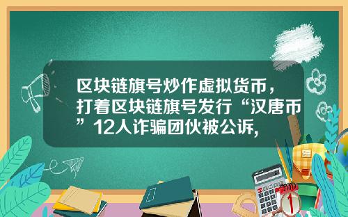 区块链旗号炒作虚拟货币，打着区块链旗号发行“汉唐币”12人诈骗团伙被公诉, 你怎么看？