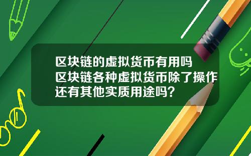 区块链的虚拟货币有用吗 区块链各种虚拟货币除了操作还有其他实质用途吗？