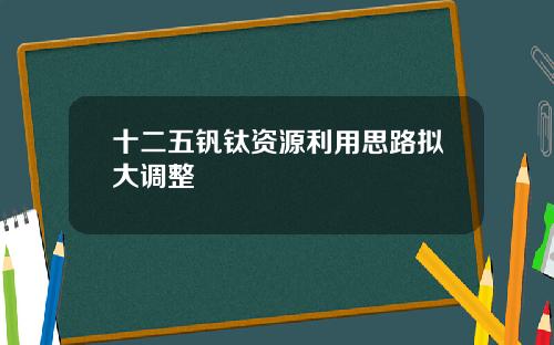 十二五钒钛资源利用思路拟大调整