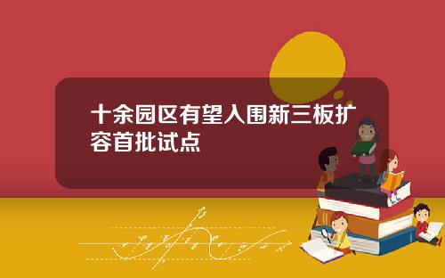 十余园区有望入围新三板扩容首批试点